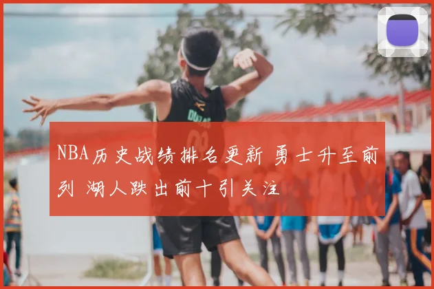 NBA历史战绩排名更新 勇士升至前列 湖人跌出前十引关注