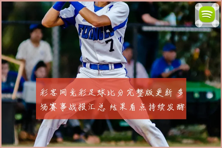彩客网竞彩足球比分完整版更新 多场赛事战报汇总 结果看点持续发酵