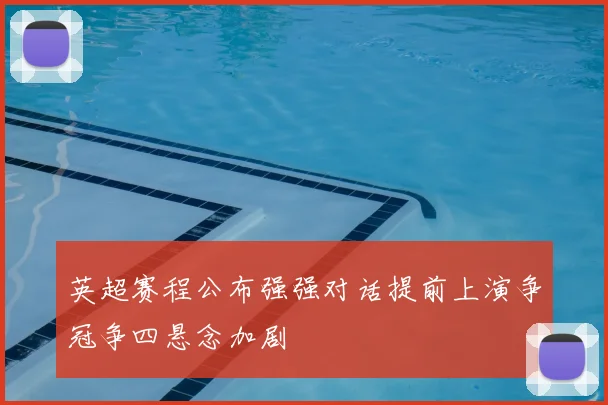 英超赛程公布强强对话提前上演争冠争四悬念加剧
