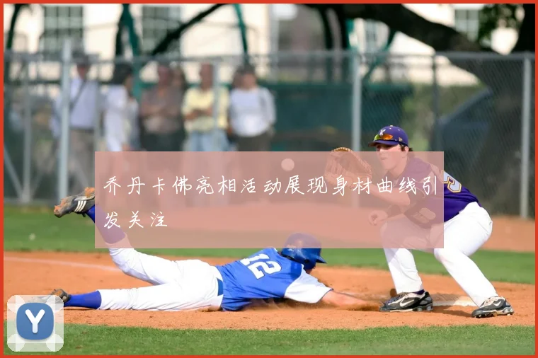 乔丹卡佛亮相活动展现身材曲线引发关注