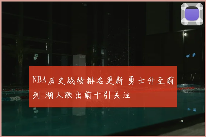 NBA历史战绩排名更新 勇士升至前列 湖人跌出前十引关注