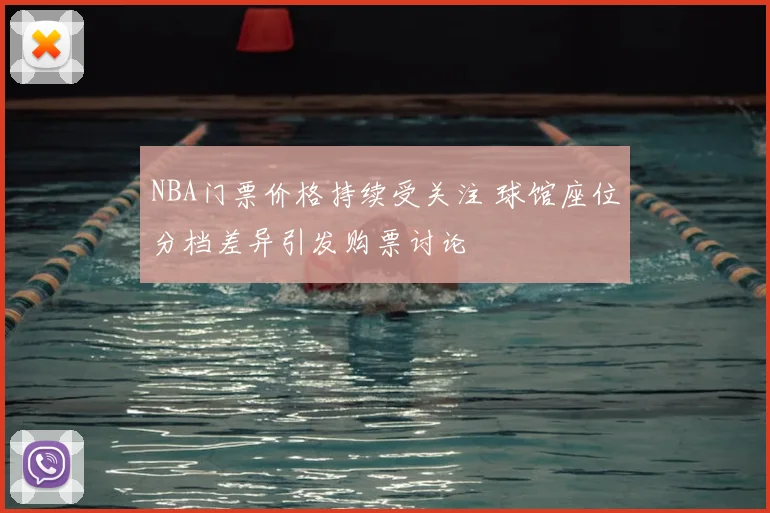 NBA门票价格持续受关注 球馆座位分档差异引发购票讨论